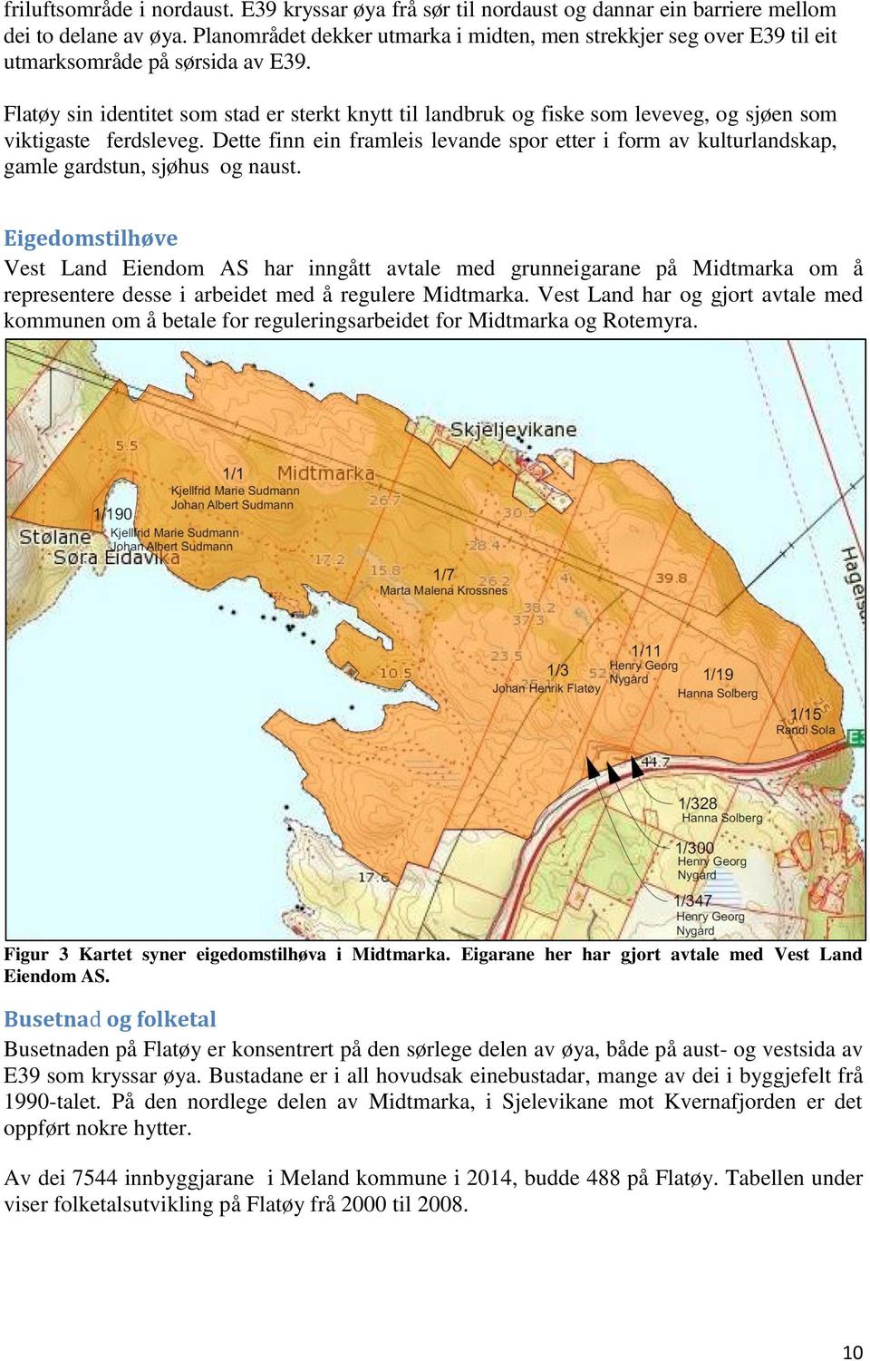 Flatøy sin identitet som stad er sterkt knytt til landbruk og fiske som leveveg, og sjøen som viktigaste ferdsleveg.