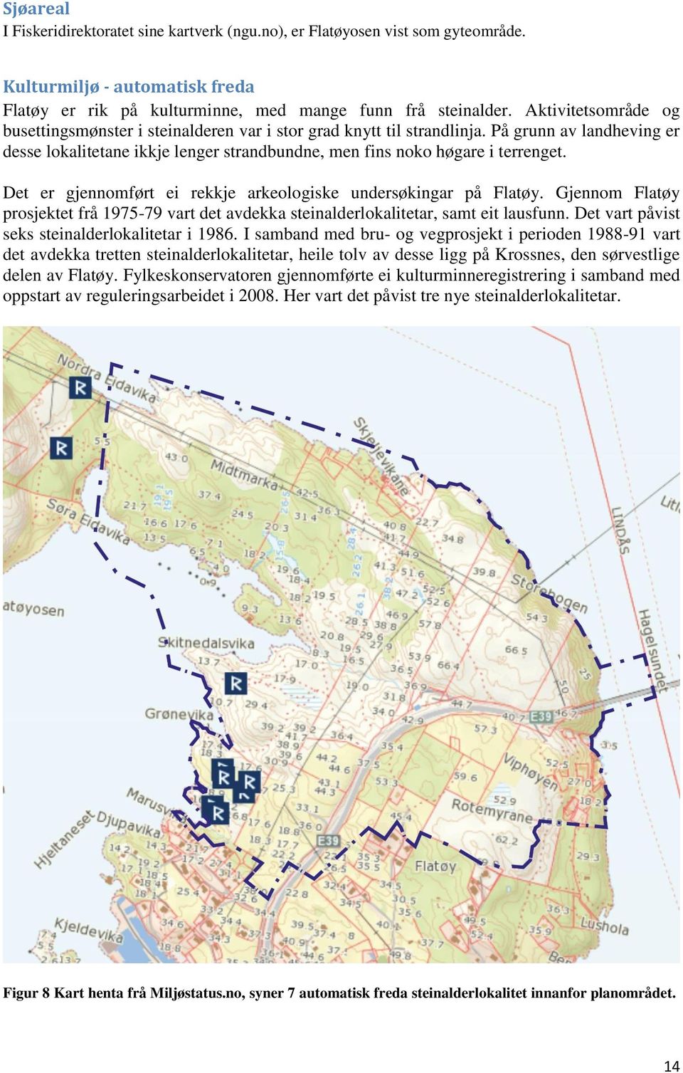 Det er gjennomført ei rekkje arkeologiske undersøkingar på Flatøy. Gjennom Flatøy prosjektet frå 1975-79 vart det avdekka steinalderlokalitetar, samt eit lausfunn.