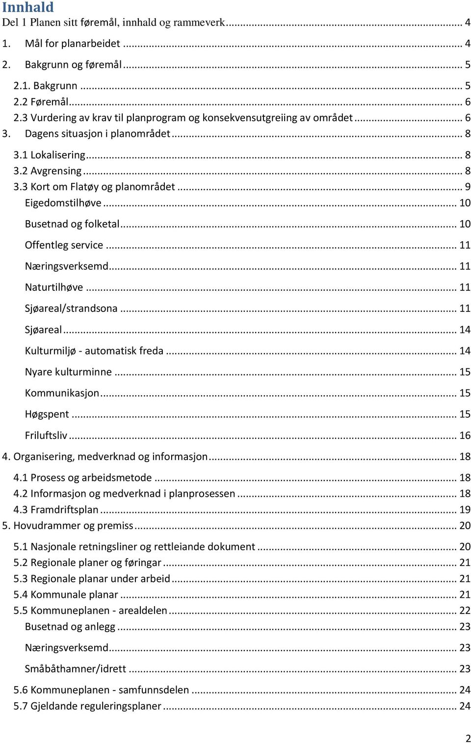 .. 9 Eigedomstilhøve... 10 Busetnad og folketal... 10 Offentleg service... 11 Næringsverksemd... 11 Naturtilhøve... 11 Sjøareal/strandsona... 11 Sjøareal... 14 Kulturmiljø - automatisk freda.