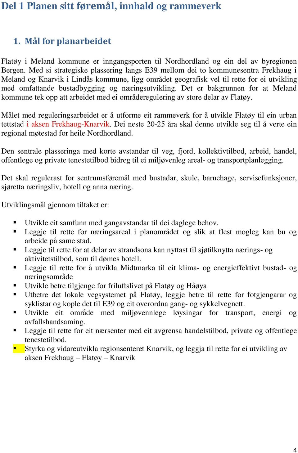 og næringsutvikling. Det er bakgrunnen for at Meland kommune tek opp att arbeidet med ei områderegulering av store delar av Flatøy.