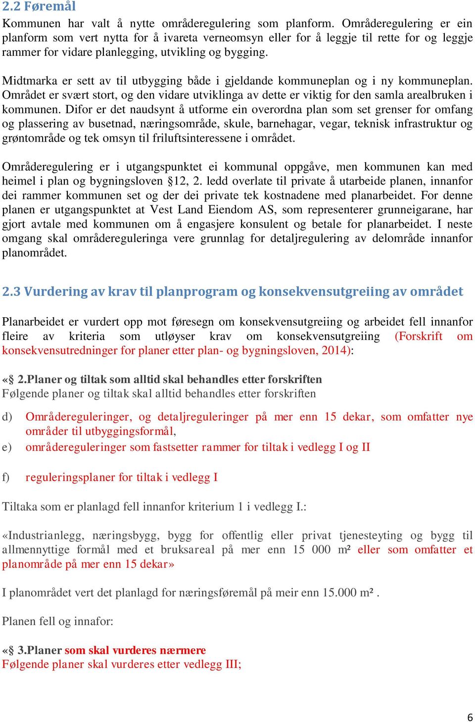 Midtmarka er sett av til utbygging både i gjeldande kommuneplan og i ny kommuneplan. Området er svært stort, og den vidare utviklinga av dette er viktig for den samla arealbruken i kommunen.