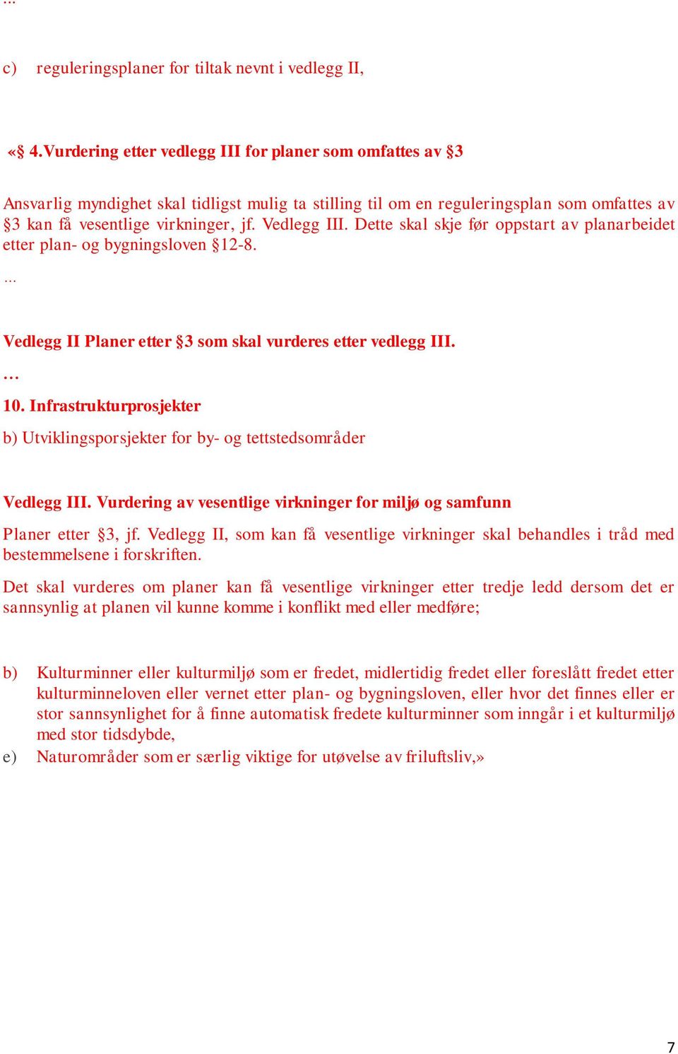 Dette skal skje før oppstart av planarbeidet etter plan- og bygningsloven 12-8. Vedlegg II Planer etter 3 som skal vurderes etter vedlegg III. 10.