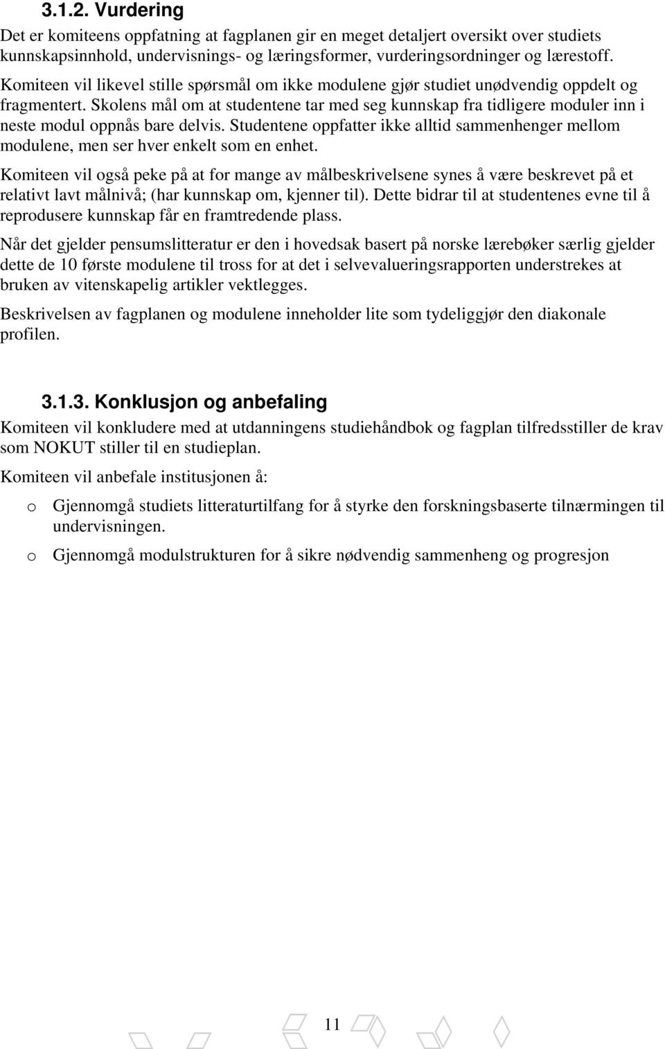 Skolens mål om at studentene tar med seg kunnskap fra tidligere moduler inn i neste modul oppnås bare delvis.