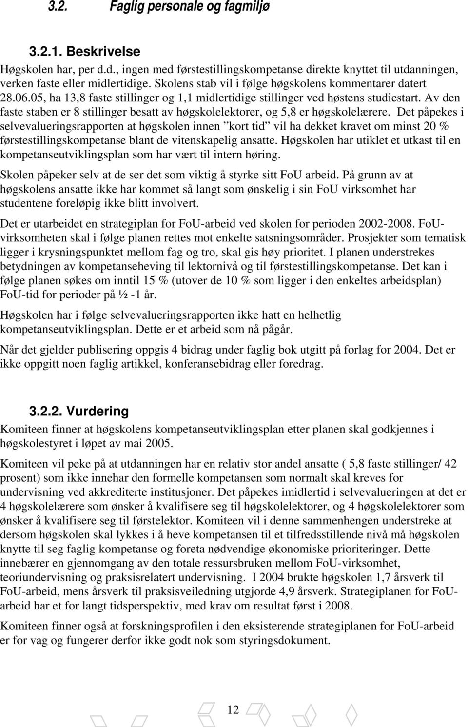 Av den faste staben er 8 stillinger besatt av høgskolelektorer, og 5,8 er høgskolelærere.