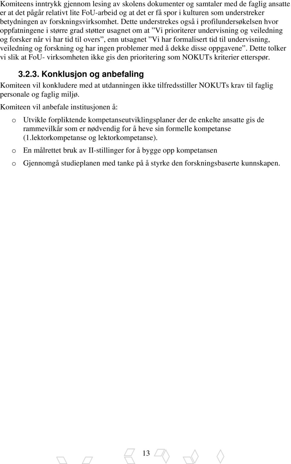 Dette understrekes også i profilundersøkelsen hvor oppfatningene i større grad støtter usagnet om at Vi prioriterer undervisning og veiledning og forsker når vi har tid til overs, enn utsagnet Vi har