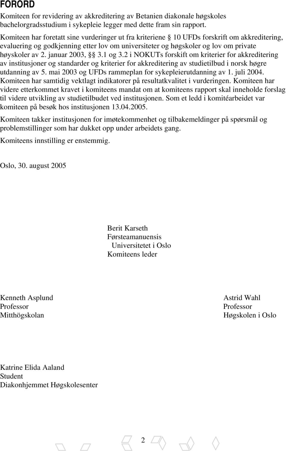 januar 2003, 3.1 og 3.2 i NOKUTs forskift om kriterier for akkreditering av institusjoner og standarder og kriterier for akkreditering av studietilbud i norsk høgre utdanning av 5.