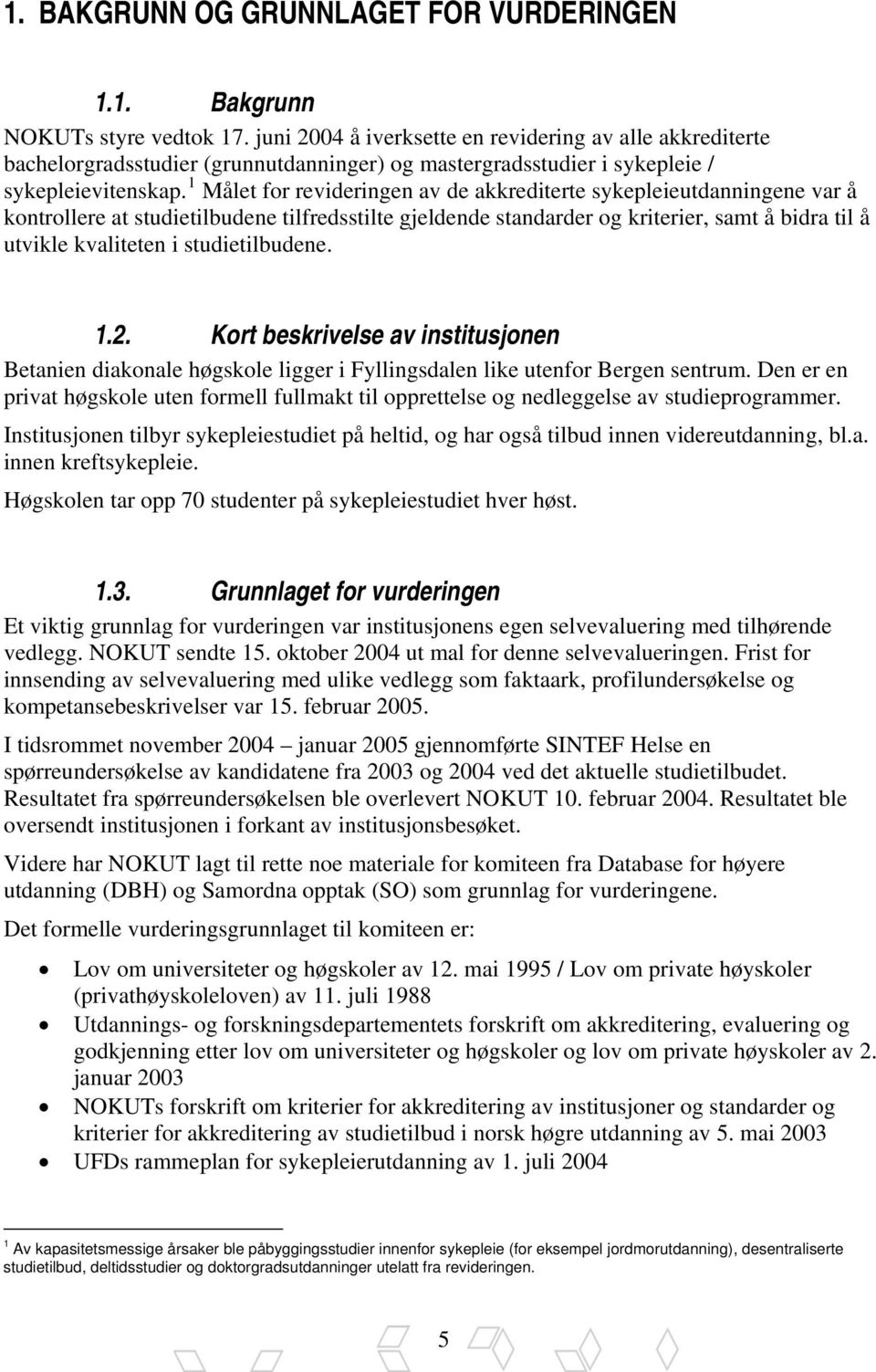 1 Målet for revideringen av de akkrediterte sykepleieutdanningene var å kontrollere at studietilbudene tilfredsstilte gjeldende standarder og kriterier, samt å bidra til å utvikle kvaliteten i