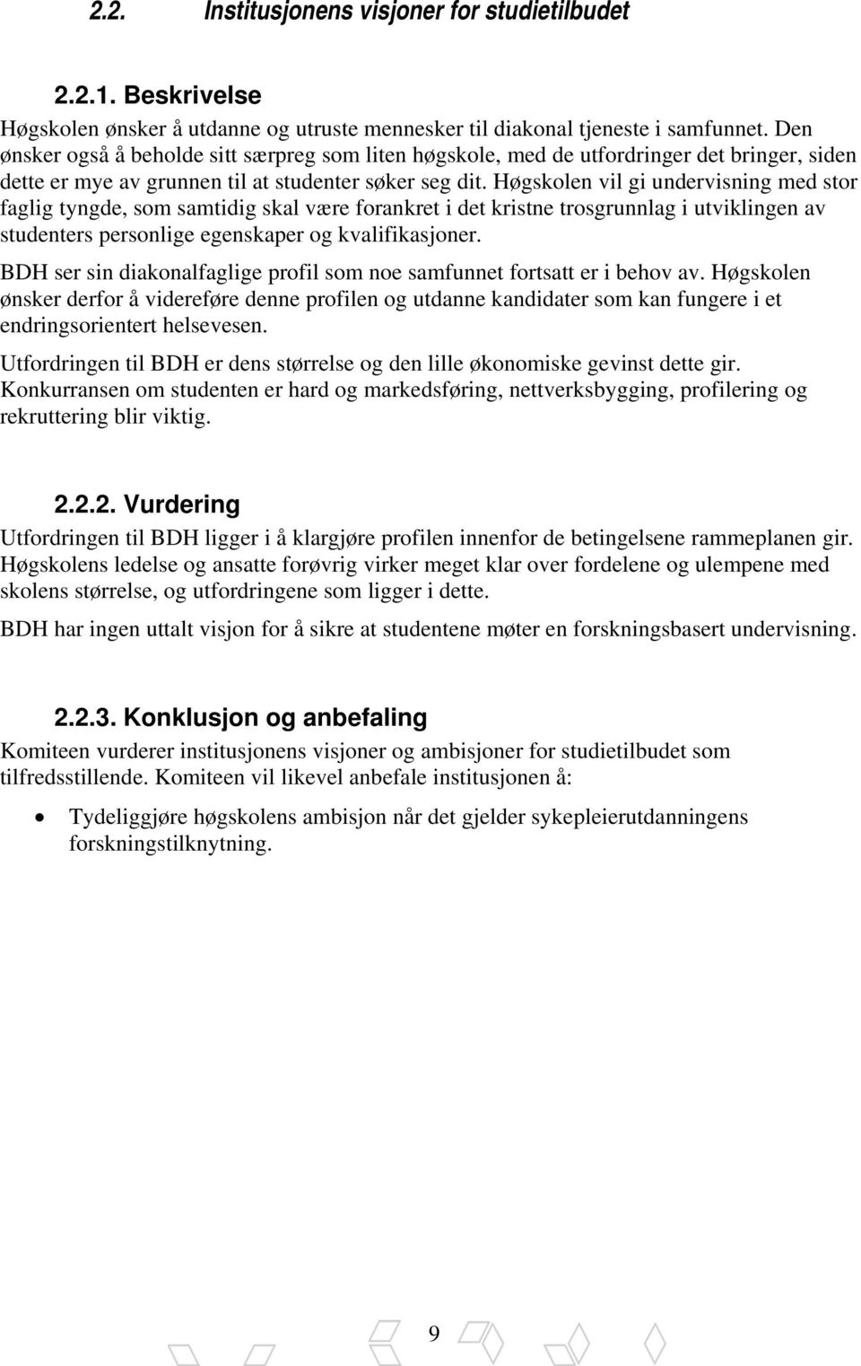 Høgskolen vil gi undervisning med stor faglig tyngde, som samtidig skal være forankret i det kristne trosgrunnlag i utviklingen av studenters personlige egenskaper og kvalifikasjoner.