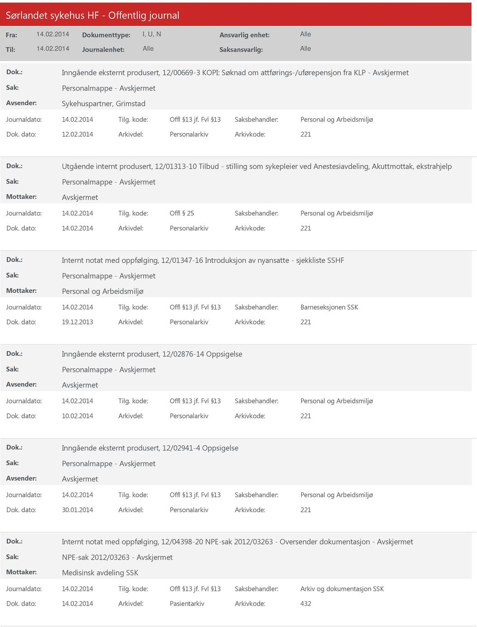 dato: Arkivdel: Personalarkiv Arkivkode: 221 Internt notat med oppfølging, 12/01347-16 Introduksjon av nyansatte - sjekkliste SSHF Barneseksjonen SSK Dok. dato: 19.12.2013 Arkivdel: Personalarkiv Arkivkode: 221 Inngående eksternt produsert, 12/02876-14 Oppsigelse Dok.