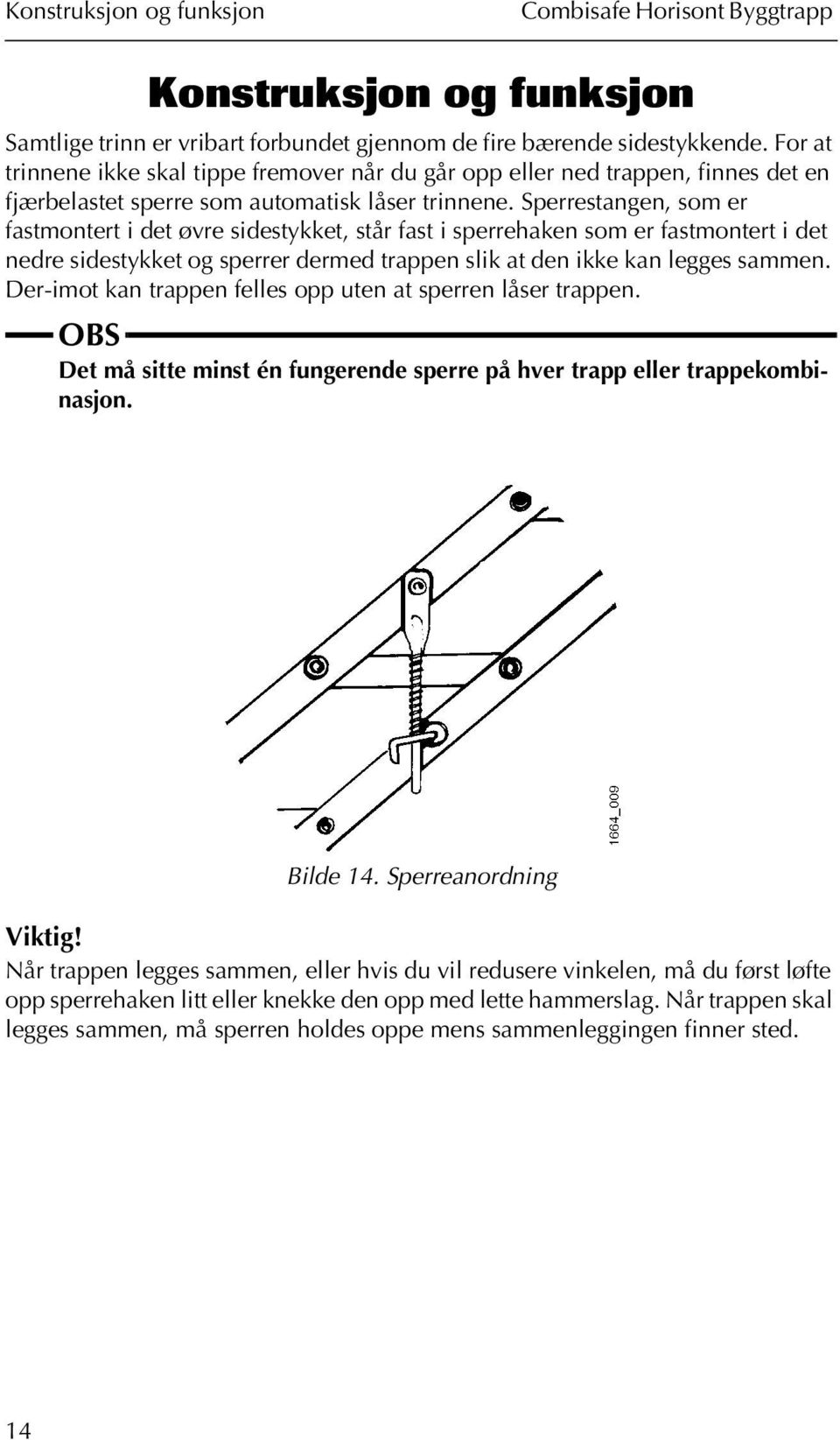 Sperrestangen, som er fastmontert i det øvre sidestykket, står fast i sperrehaken som er fastmontert i det nedre sidestykket og sperrer dermed trappen slik at den ikke kan legges sammen.