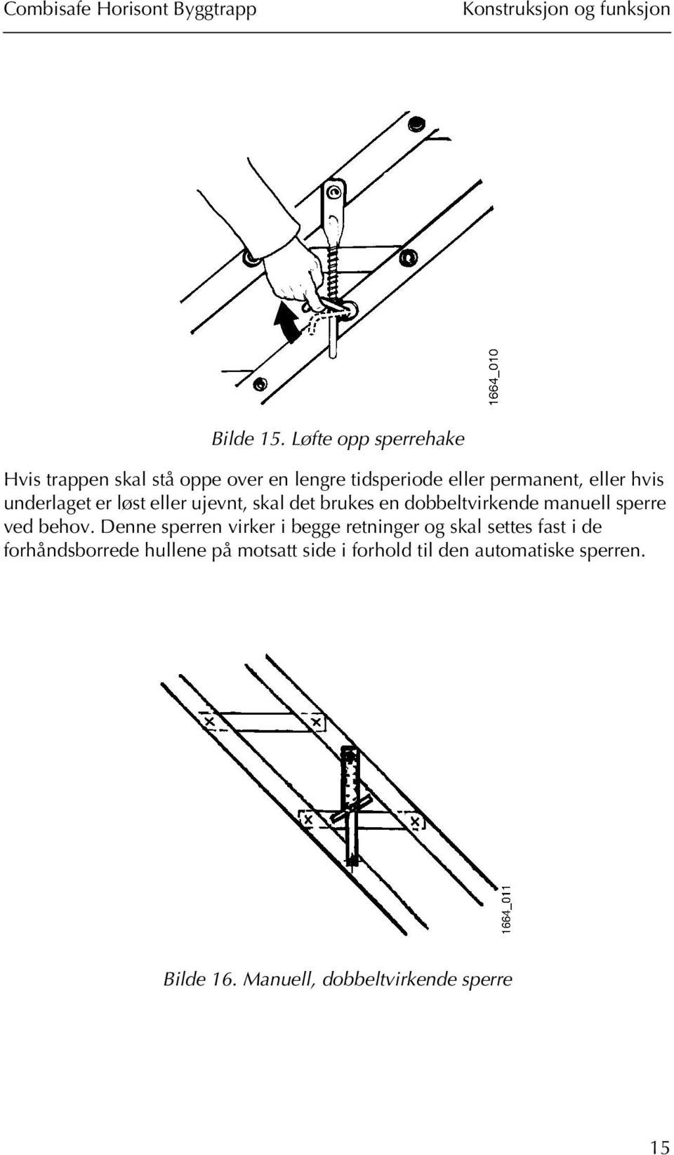 underlaget er løst eller ujevnt, skal det brukes en dobbeltvirkende manuell sperre ved behov.