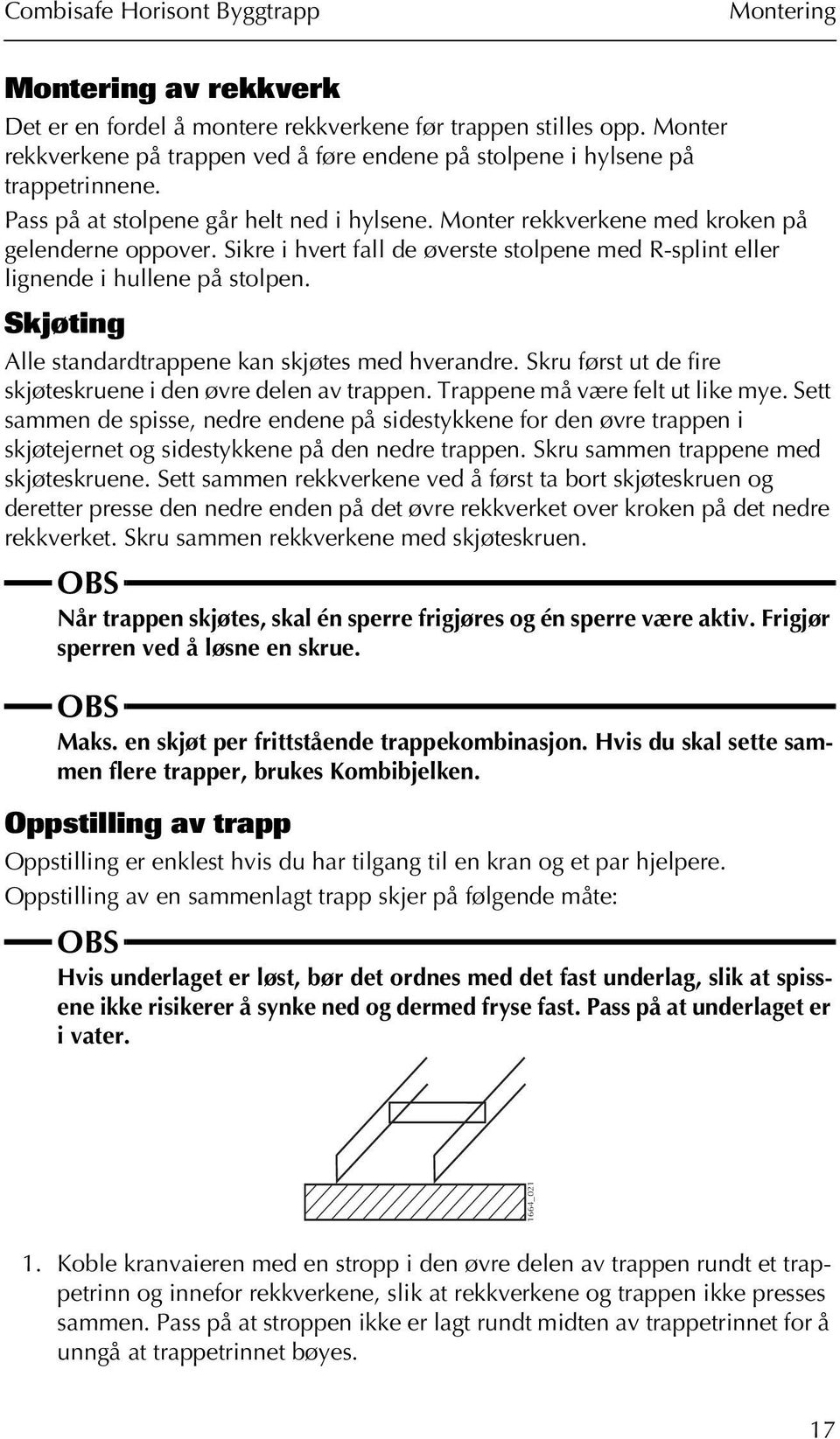 Sikre i hvert fall de øverste stolpene med R-splint eller lignende i hullene på stolpen. Skjøting Alle standardtrappene kan skjøtes med hverandre.