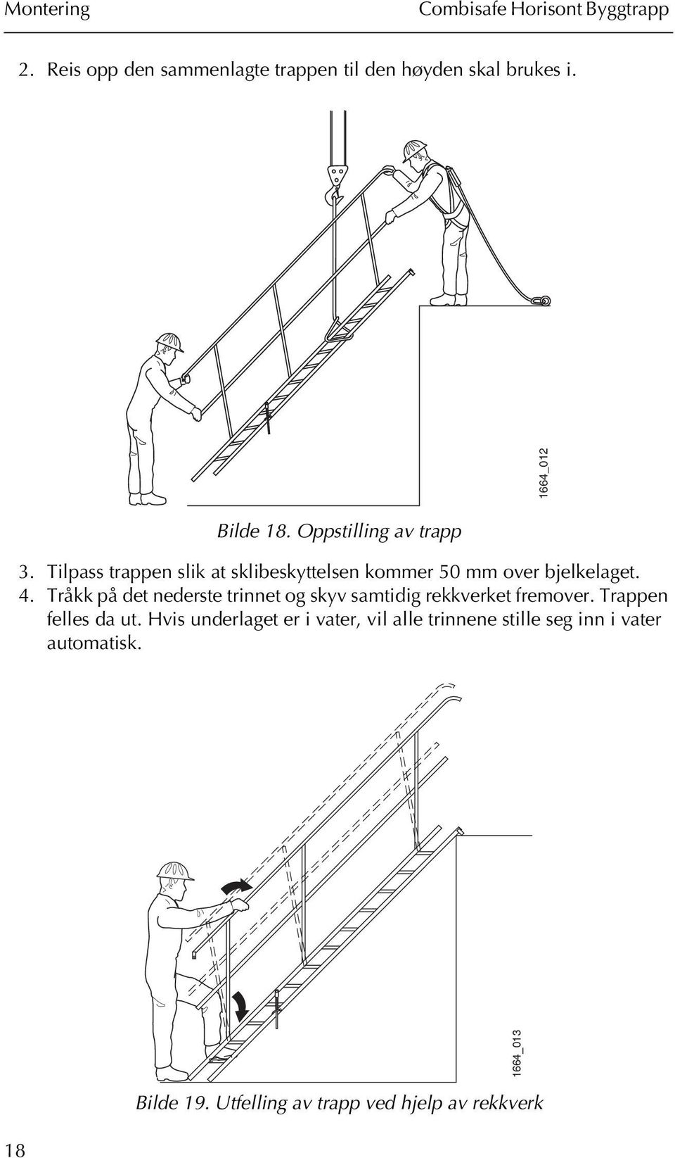 Tråkk på det nederste trinnet og skyv samtidig rekkverket fremover. Trappen felles da ut.