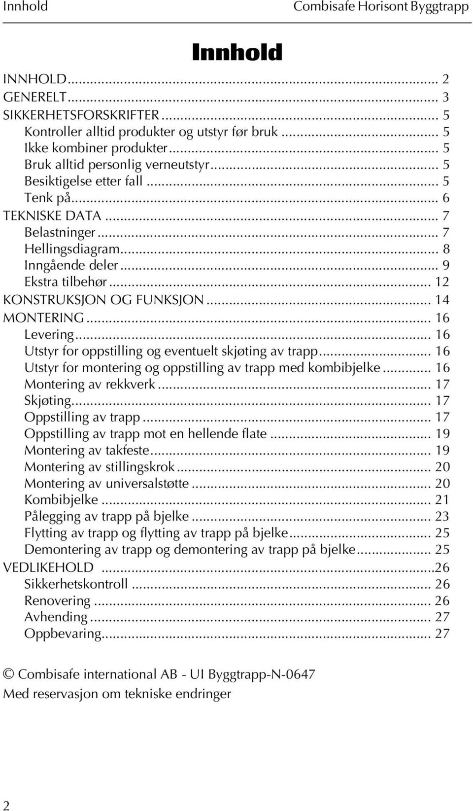 .. 12 KONSTRUKSJON OG FUNKSJON... 14 MONTERING... 16 Levering... 16 Utstyr for oppstilling og eventuelt skjøting av trapp... 16 Utstyr for montering og oppstilling av trapp med kombibjelke.