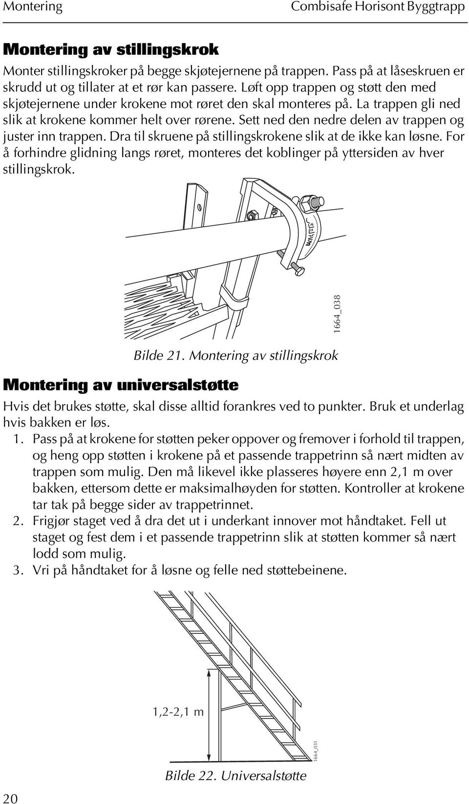 Sett ned den nedre delen av trappen og juster inn trappen. Dra til skruene på stillingskrokene slik at de ikke kan løsne.