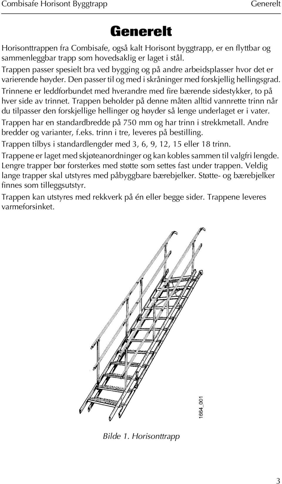 Trinnene er leddforbundet med hverandre med fire bærende sidestykker, to på hver side av trinnet.