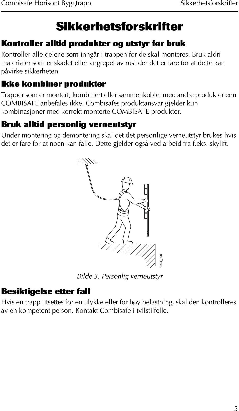 Ikke kombiner produkter Trapper som er montert, kombinert eller sammenkoblet med andre produkter enn COMBISAFE anbefales ikke.