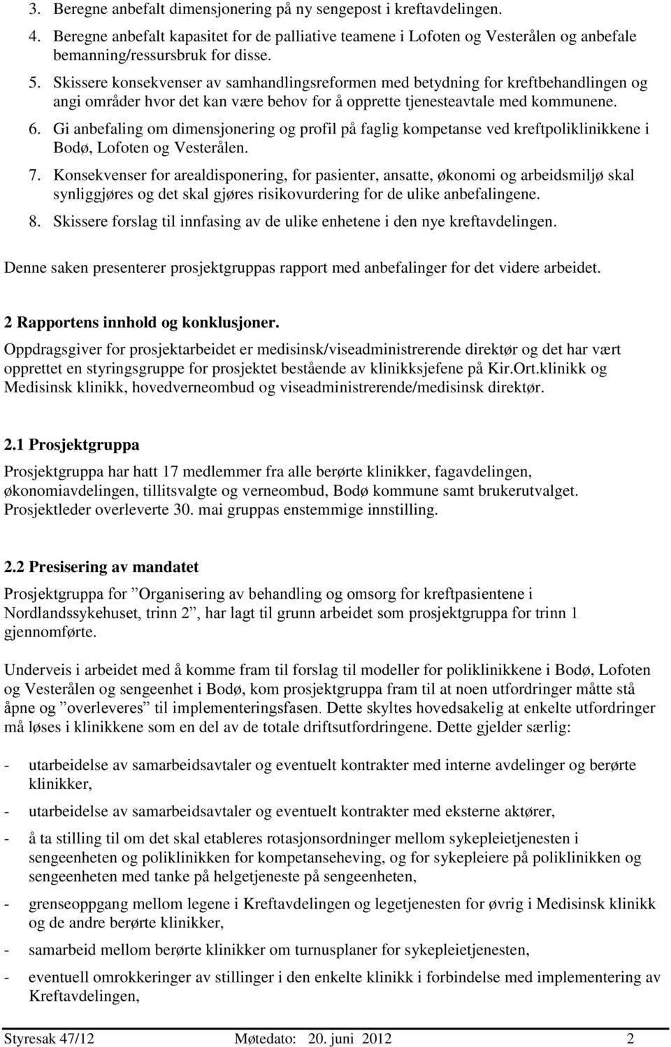 Gi anbefaling om dimensjonering og profil på faglig kompetanse ved kreftpoliklinikkene i Bodø, Lofoten og Vesterålen. 7.