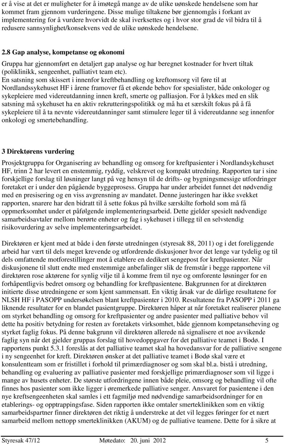 uønskede hendelsene. 2.8 Gap analyse, kompetanse og økonomi Gruppa har gjennomført en detaljert gap analyse og har beregnet kostnader for hvert tiltak (poliklinikk, sengeenhet, palliativt team etc).