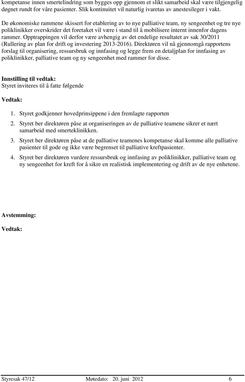 rammer. Opptrappingen vil derfor være avhengig av det endelige resultatet av sak 30/2011 (Rullering av plan for drift og investering 2013-2016).