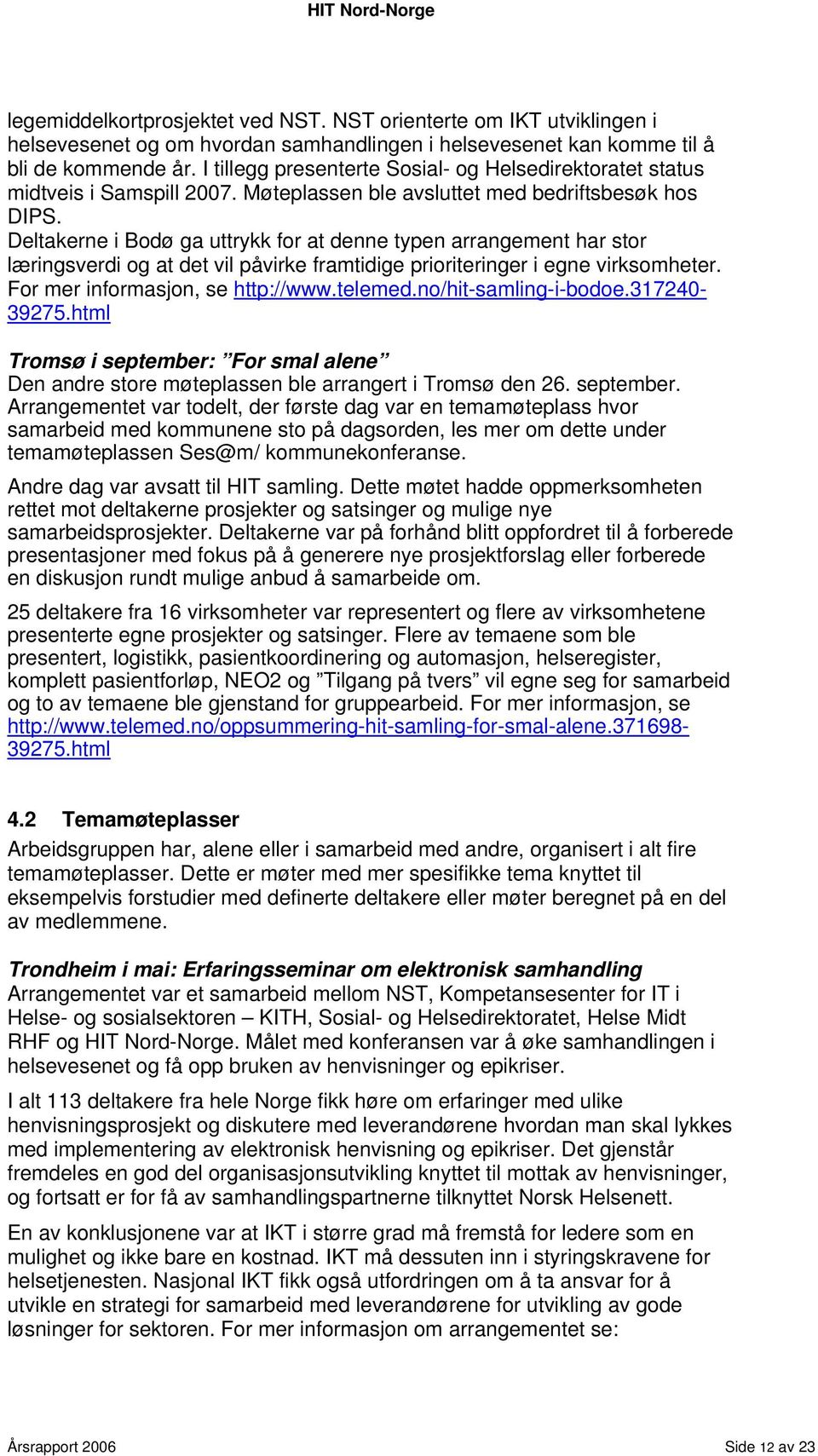 Deltakerne i Bodø ga uttrykk for at denne typen arrangement har stor læringsverdi og at det vil påvirke framtidige prioriteringer i egne virksomheter. For mer informasjon, se http://www.telemed.