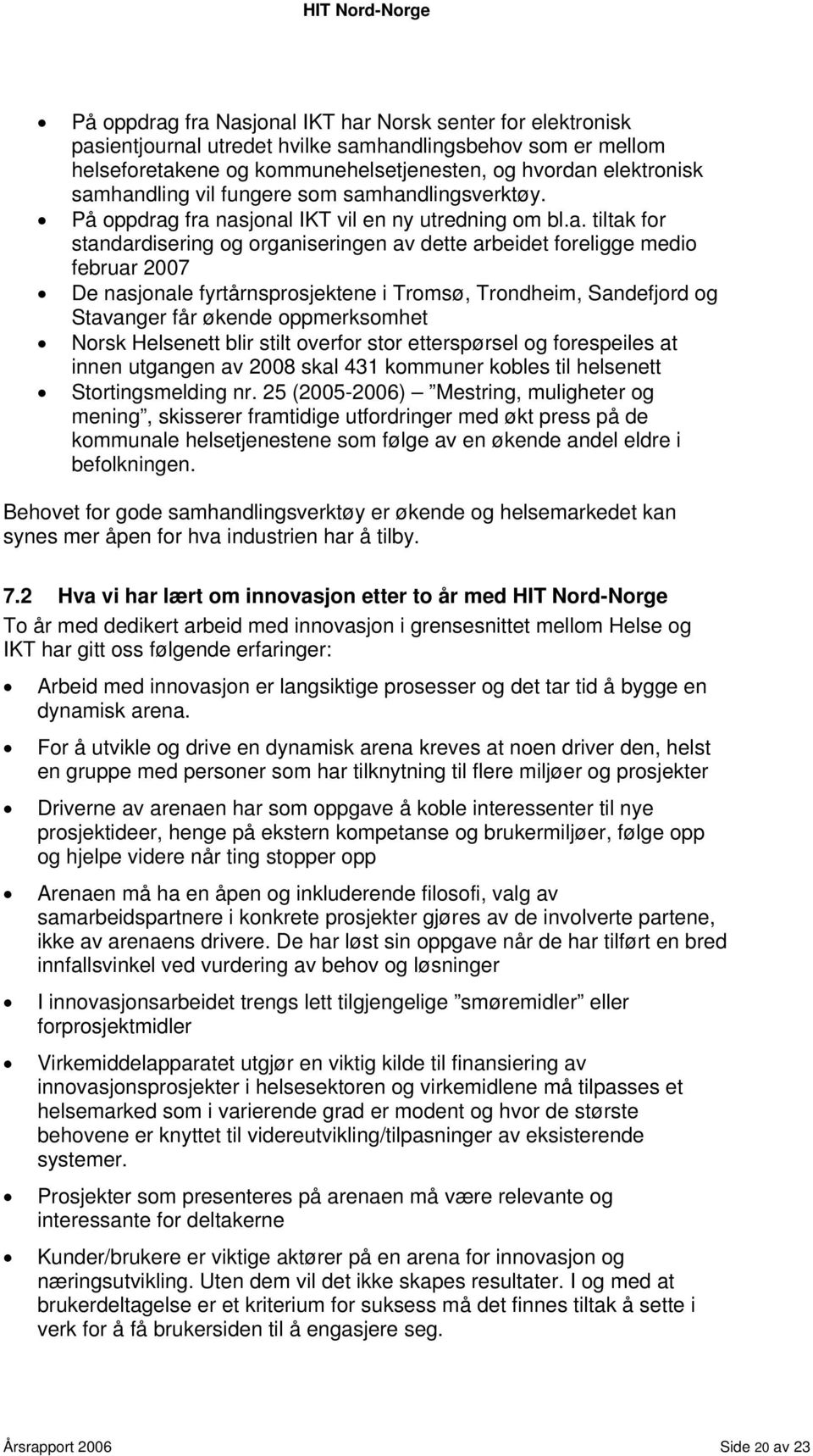 handlingsverktøy. På oppdrag fra nasjonal IKT vil en ny utredning om bl.a. tiltak for standardisering og organiseringen av dette arbeidet foreligge medio februar 2007 De nasjonale fyrtårnsprosjektene