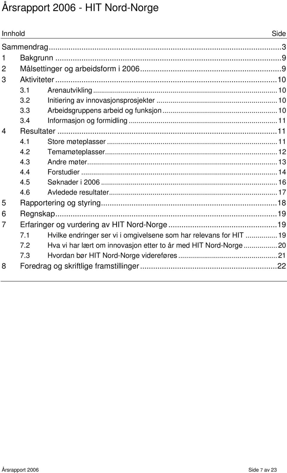 ..17 5 Rapportering og styring...18 6 Regnskap...19 7 Erfaringer og vurdering av HIT Nord-Norge...19 7.1 Hvilke endringer ser vi i omgivelsene som har relevans for HIT...19 7.2 Hva vi har lært om innovasjon etter to år med HIT Nord-Norge.