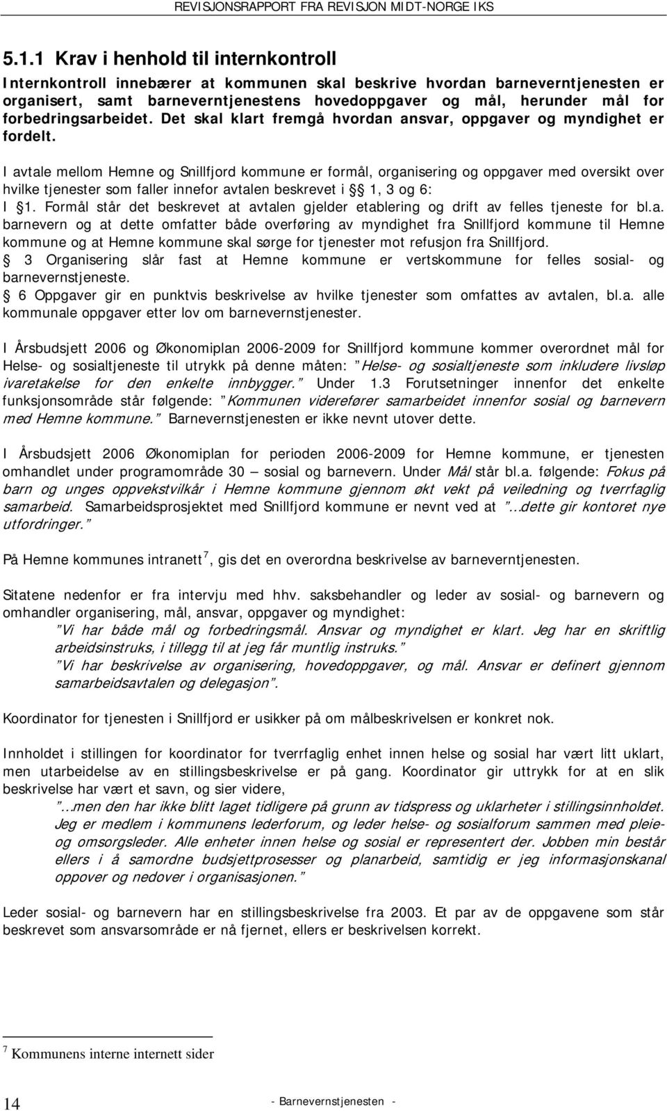 I avtale mellom Hemne og Snillfjord kommune er formål, organisering og oppgaver med oversikt over hvilke tjenester som faller innefor avtalen beskrevet i 1, 3 og 6: I 1.