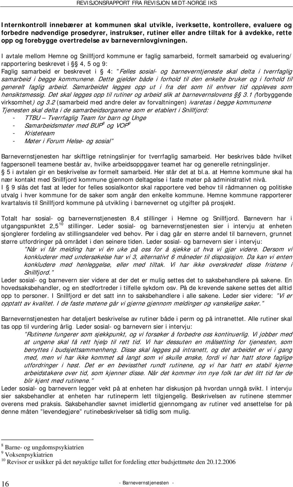 I avtale mellom Hemne og Snillfjord kommune er faglig samarbeid, formelt samarbeid og evaluering/ rapportering beskrevet i 4, 5 og 9: Faglig samarbeid er beskrevet i 4: Felles sosial- og