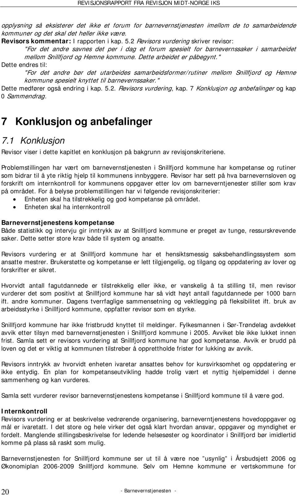 " Dette endres til: "For det andre bør det utarbeides samarbeidsformer/rutiner mellom Snillfjord og Hemne kommune spesielt knyttet til barnevernssaker." Dette medfører også endring i kap. 5.2.