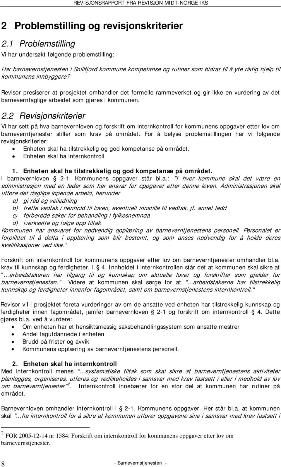 Revisor presiserer at prosjektet omhandler det formelle rammeverket og gir ikke en vurdering av det barnevernfaglige arbeidet som gjøres i kommunen. 2.