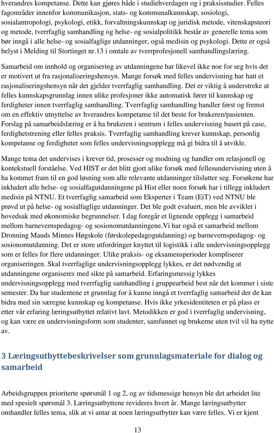 samhandling og helse- og sosialpolitikk består av generelle tema som bør inngå i alle helse- og sosialfaglige utdanninger, også medisin og psykologi. Dette er også belyst i Melding til Stortinget nr.