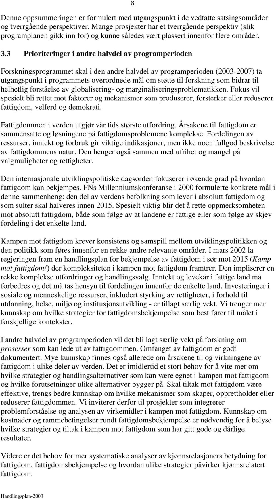 3 Prioriteringer i andre halvdel av programperioden Forskningsprogrammet skal i den andre halvdel av programperioden (2003-2007) ta utgangspunkt i programmets overordnede mål om støtte til forskning