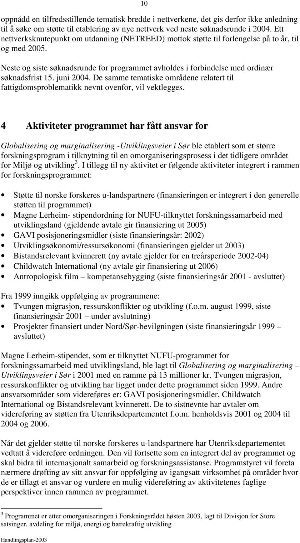 juni 2004. De samme tematiske områdene relatert til fattigdomsproblematikk nevnt ovenfor, vil vektlegges.