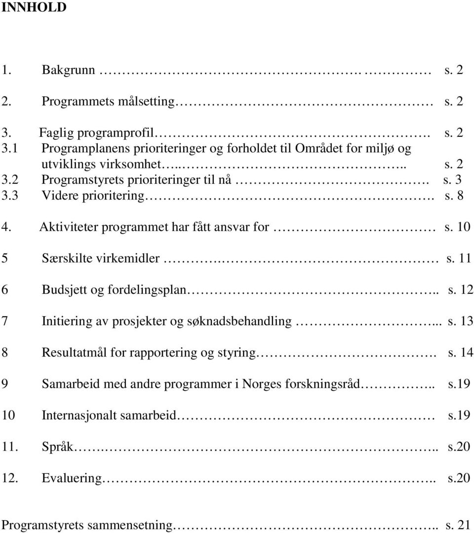 . s. 12 7 Initiering av prosjekter og søknadsbehandling... s. 13 8 Resultatmål for rapportering og styring. s. 14 9 Samarbeid med andre programmer i Norges forskningsråd.