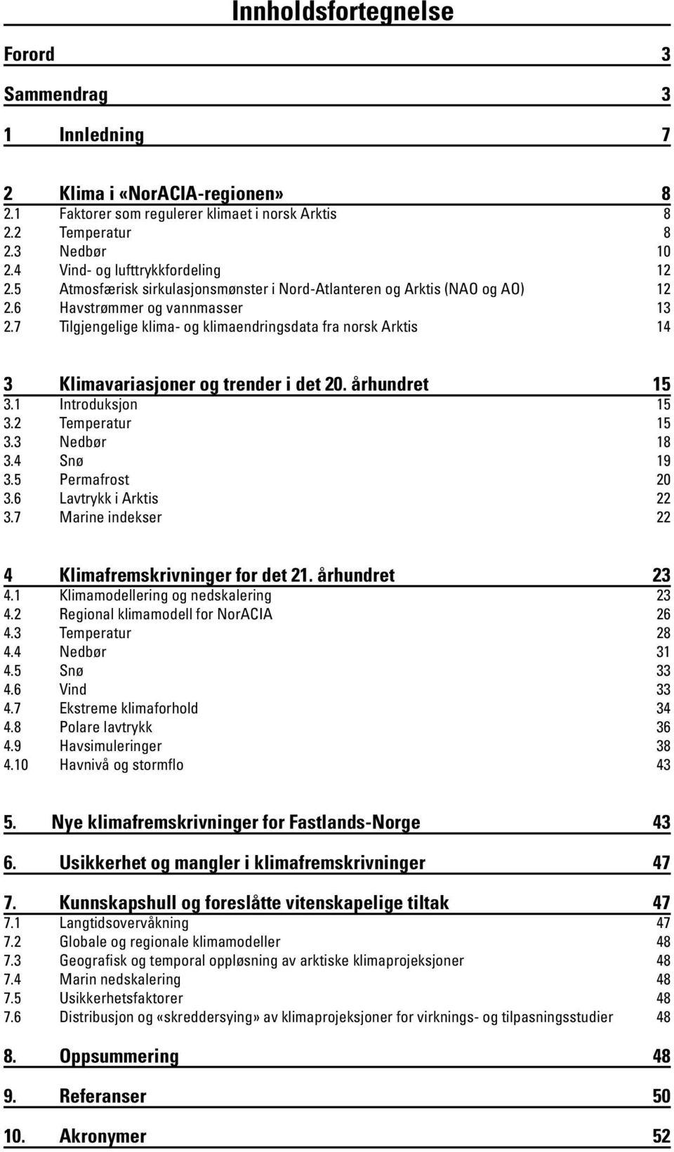 7 Tilgjengelige klima- og klimaendringsdata fra norsk Arktis 14 3 Klimavariasjoner og trender i det 20. århundret 15 3.1 Introduksjon 15 3.2 Temperatur 15 3.3 Nedbør 18 3.4 Snø 19 3.5 Permafrost 20 3.