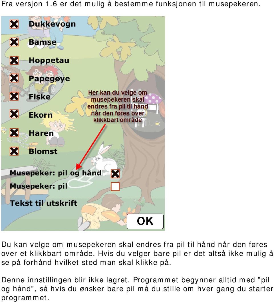 Hvis du velger bare pil er det altså ikke mulig å se på forhånd hvilket sted man skal klikke på.