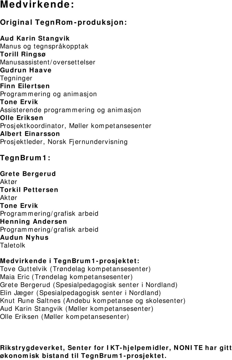 Pettersen Aktør Tone Ervik Programmering/grafisk arbeid Henning Andersen Programmering/grafisk arbeid Audun Nyhus Taletolk Medvirkende i TegnBrum1-prosjektet: Tove Guttelvik (Trøndelag