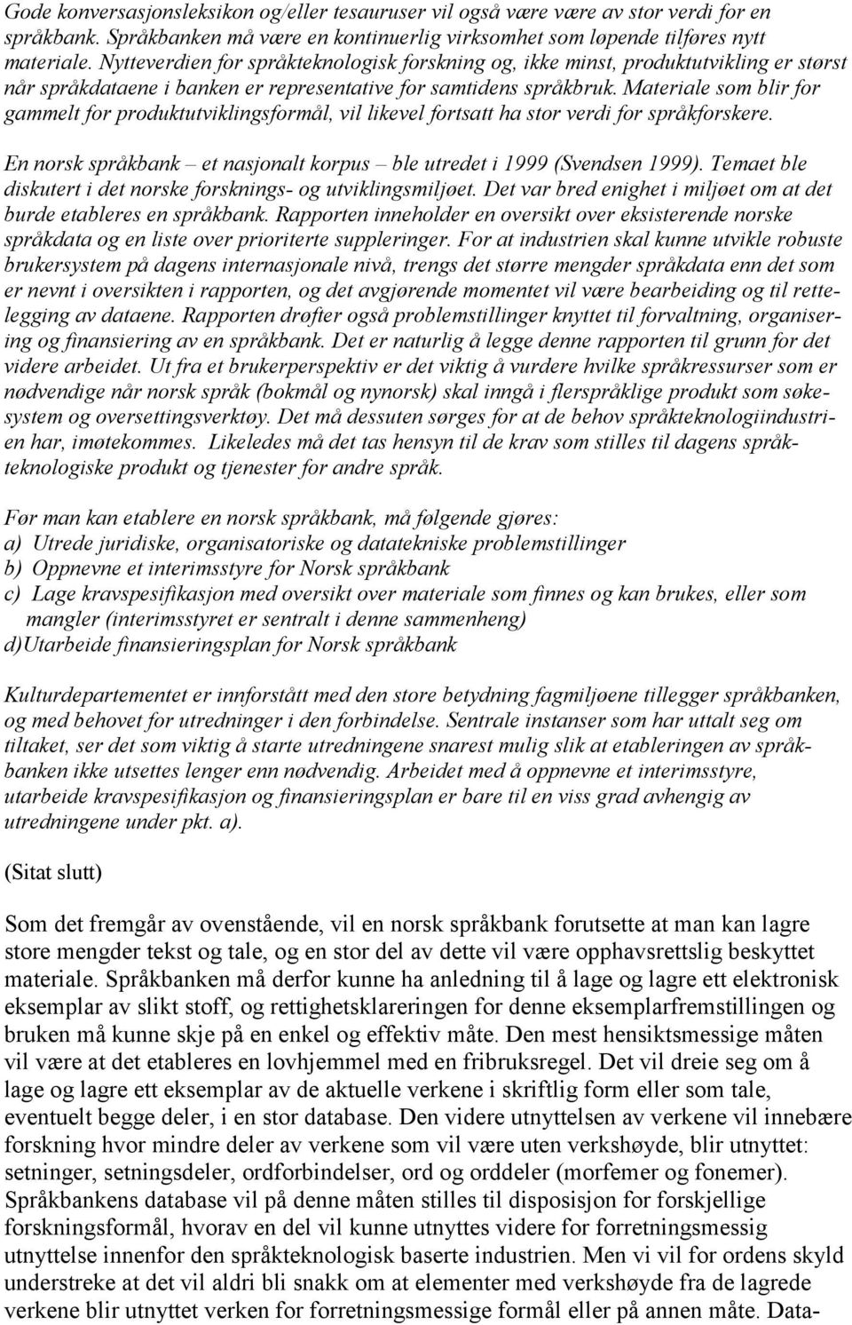 Materiale som blir for gammelt for produktutviklingsformål, vil likevel fortsatt ha stor verdi for språkforskere. En norsk språkbank et nasjonalt korpus ble utredet i 1999 (Svendsen 1999).