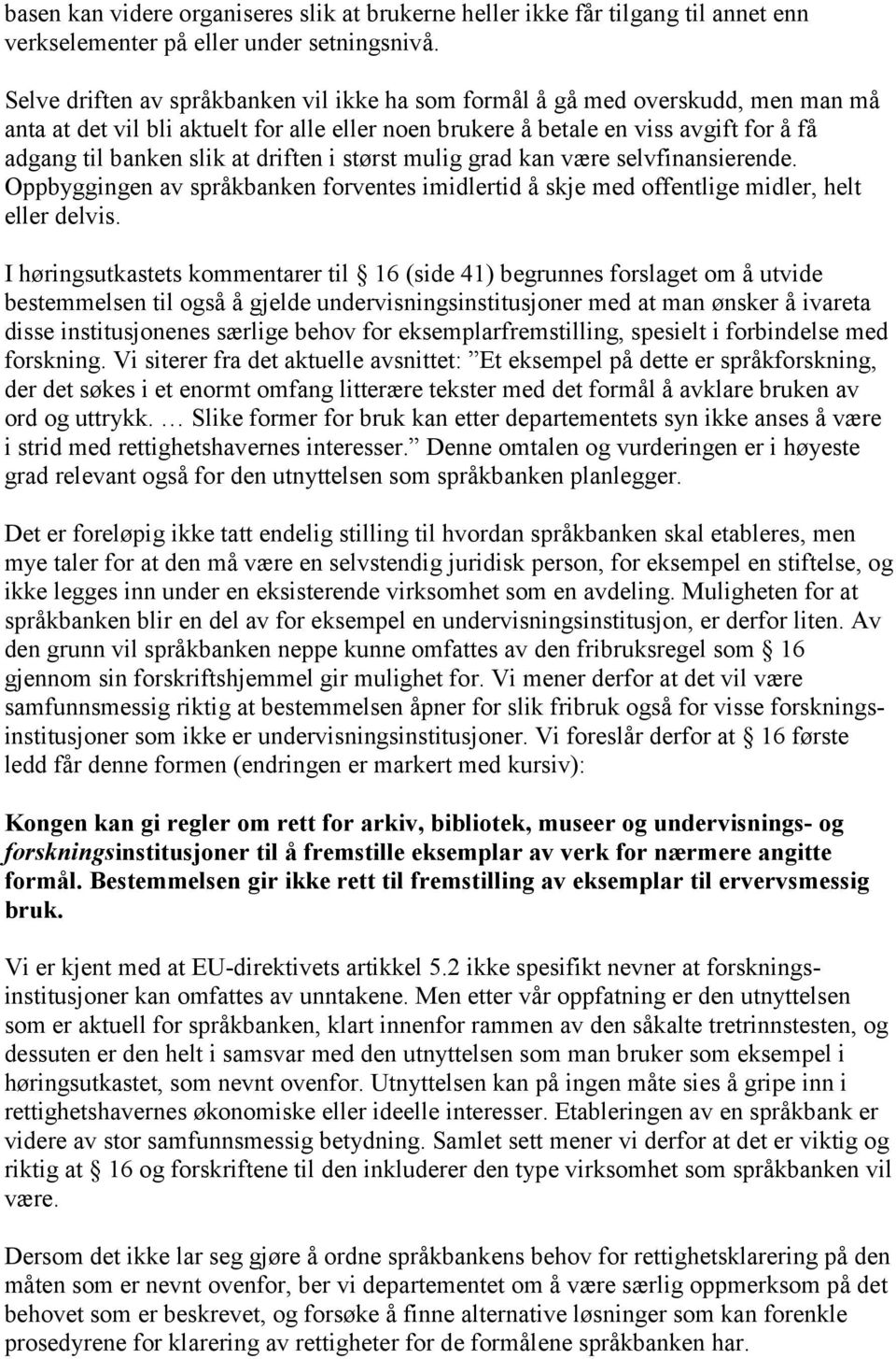 driften i størst mulig grad kan være selvfinansierende. Oppbyggingen av språkbanken forventes imidlertid å skje med offentlige midler, helt eller delvis.