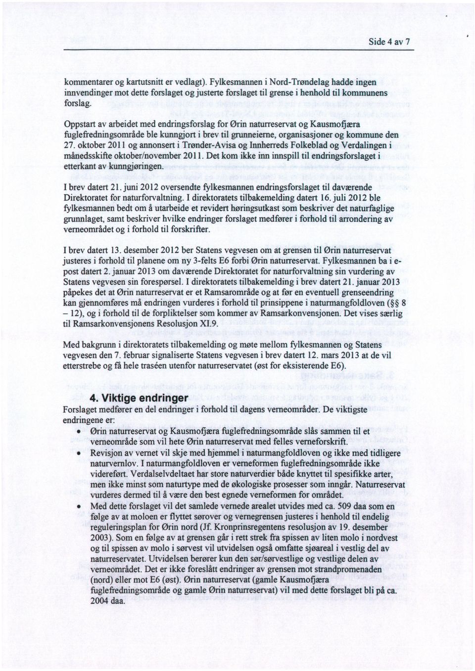 oktober2011 og annonserti Trønder-Avisaog InnherredsFolkeblad og Verdalingen i månedsskifteoktober/november2011. Det kom ikke inn innspilltil endringsforslageti etterkant av kunngjøringen.