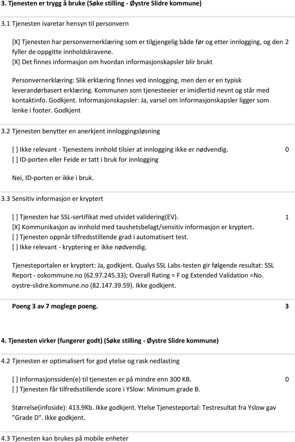 [X] Det finnes informasjon om hvordan informasjonskapsler blir brukt Personvernerklæring: Slik erklæring finnes ved innlogging, men den er en typisk leverandørbasert erklæring.