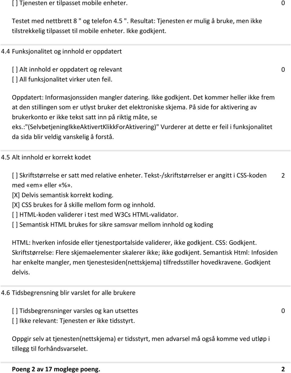 4 Funksjonalitet og innhold er oppdatert [ ] Alt innhold er oppdatert og relevant [ ] All funksjonalitet virker uten feil. Oppdatert: Informasjonssiden mangler datering. Ikke godkjent.