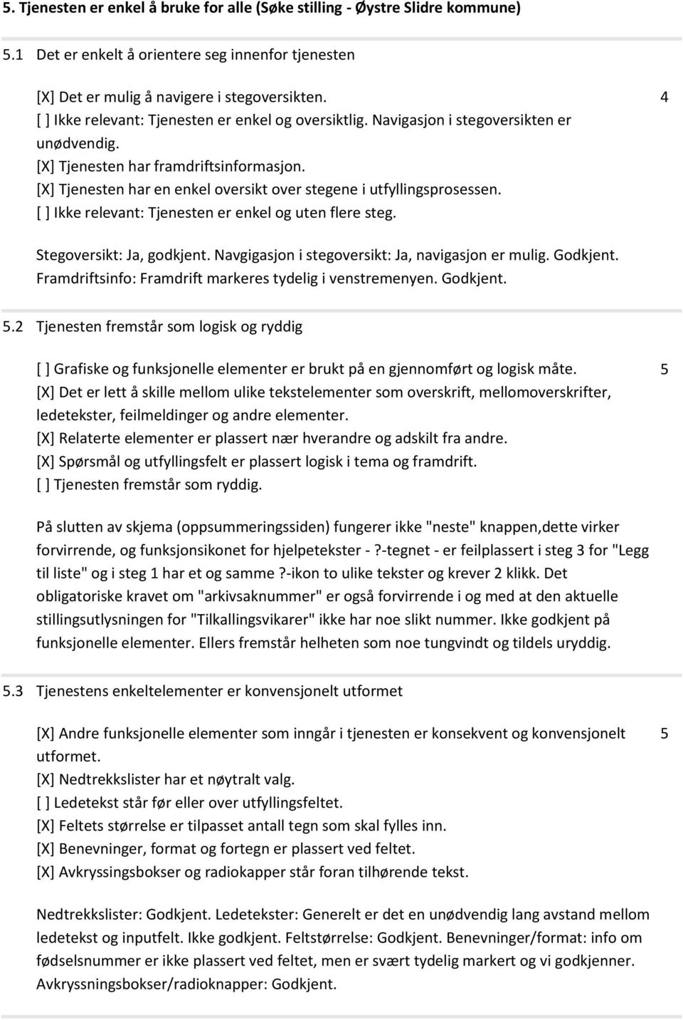 [X] Tjenesten har en enkel oversikt over stegene i utfyllingsprosessen. [ ] Ikke relevant: Tjenesten er enkel og uten flere steg. 4 Stegoversikt: Ja, godkjent.