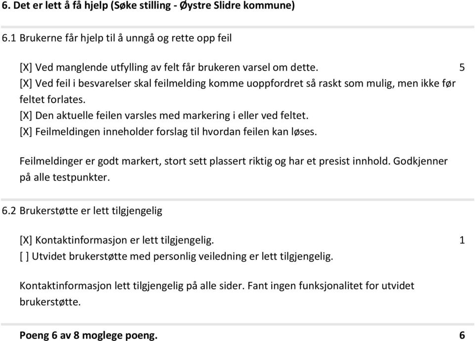 [X] Feilmeldingen inneholder forslag til hvordan feilen kan løses. Feilmeldinger er godt markert, stort sett plassert riktig og har et presist innhold. Godkjenner på alle testpunkter. 6.