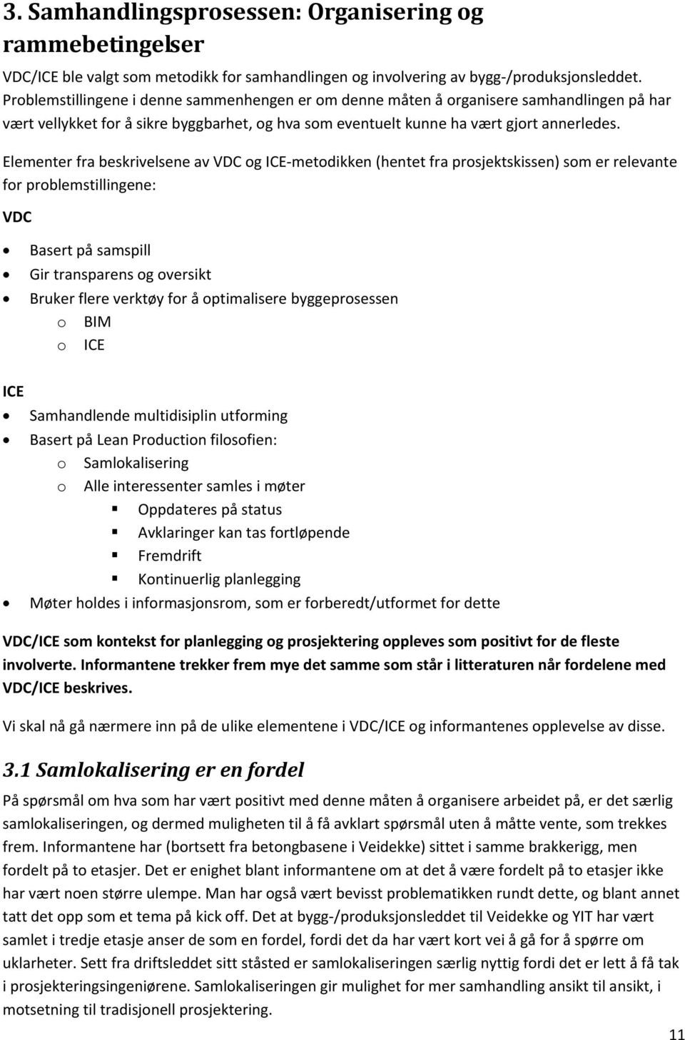 Elementer fra beskrivelsene av VDC og ICE metodikken (hentet fra prosjektskissen) som er relevante for problemstillingene: VDC Basert på samspill Gir transparens og oversikt Bruker flere verktøy for