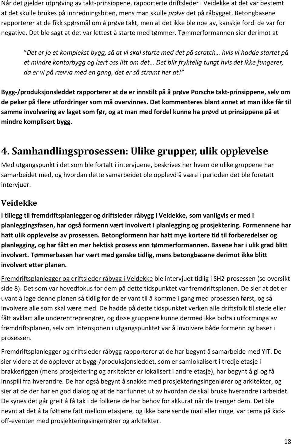 Tømmerformannen sier derimot at Det er jo et komplekst bygg, så at vi skal starte med det på scratch hvis vi hadde startet på et mindre kontorbygg og lært oss litt om det Det blir fryktelig tungt