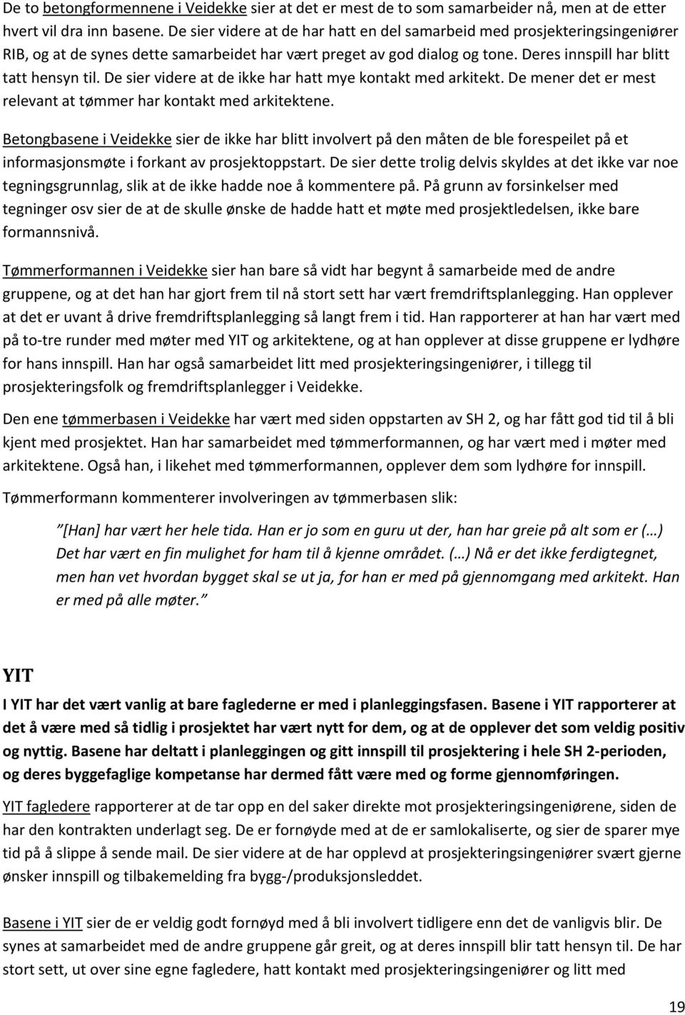 De sier videre at de ikke har hatt mye kontakt med arkitekt. De mener det er mest relevant at tømmer har kontakt med arkitektene.