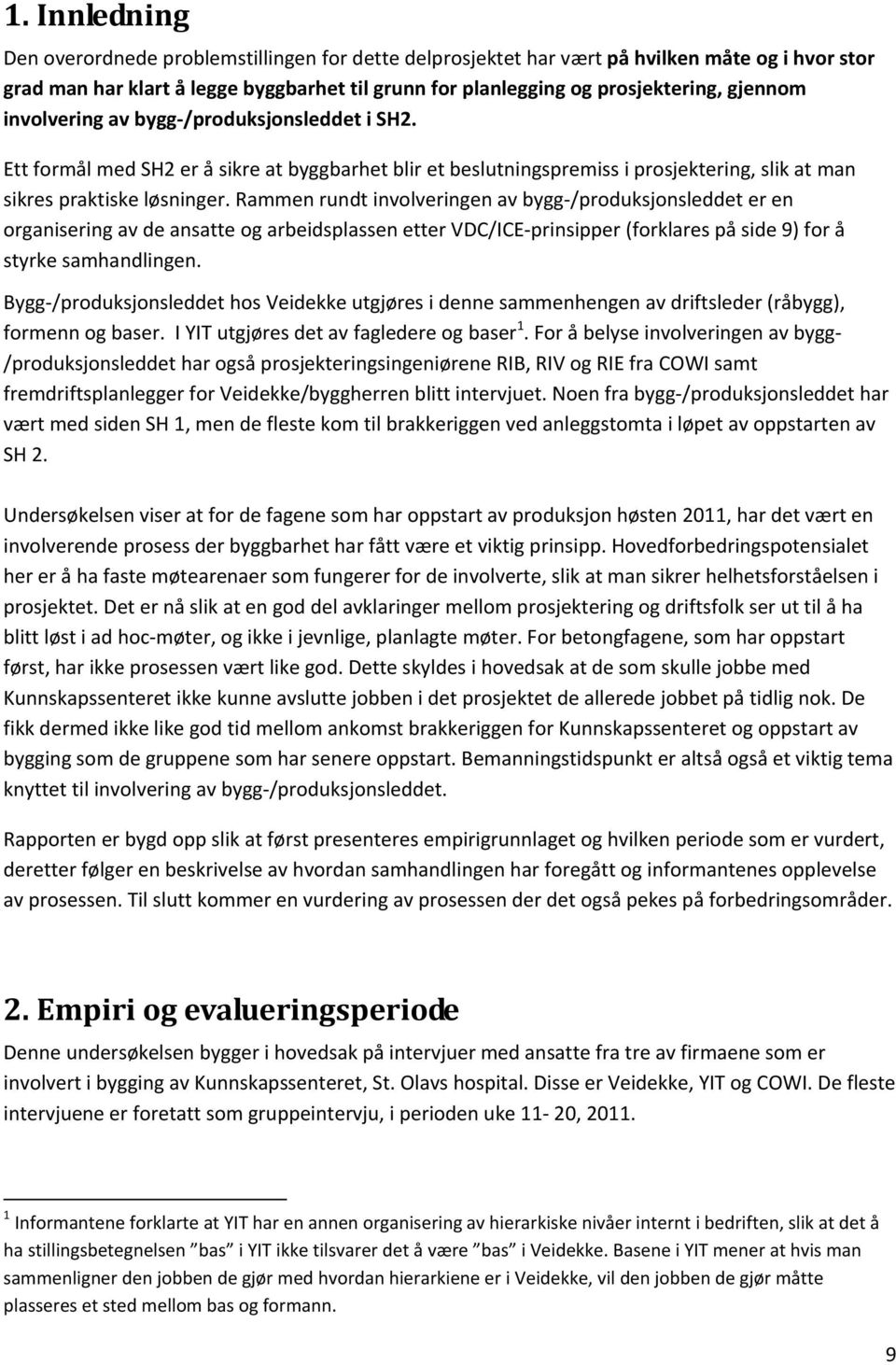 Rammen rundt involveringen av bygg /produksjonsleddet er en organisering av de ansatte og arbeidsplassen etter VDC/ICE prinsipper (forklares på side 9) for å styrke samhandlingen.