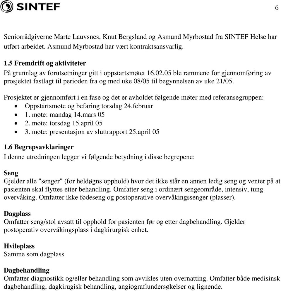 05 ble rammene for gjennomføring av prosjektet fastlagt til perioden fra og med uke 08/05 til begynnelsen av uke 21/05.